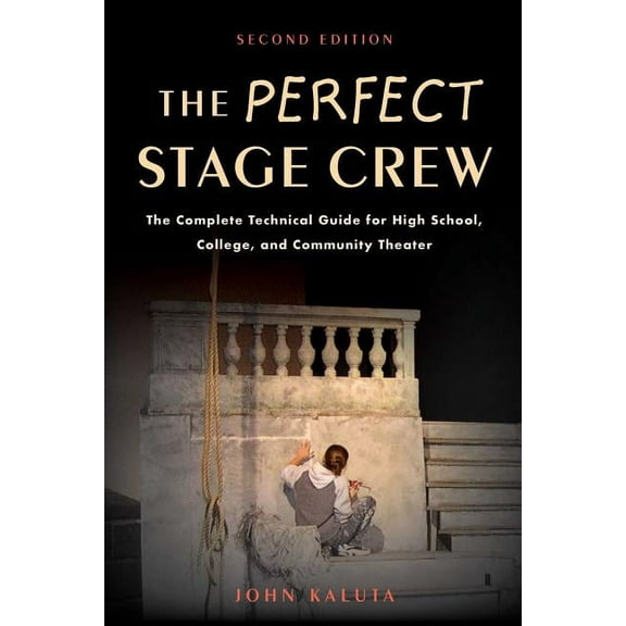 The Perfect Stage Crew : The Complete Technical Guide for High School, College, and Community Theater (Edition 2) (Paperback)
