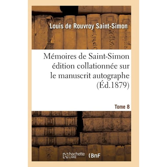 Histoire: Mémoires de Saint-Simon Édition Collationnée Sur Le Manuscrit Autographe Tome 8 (Paperback)