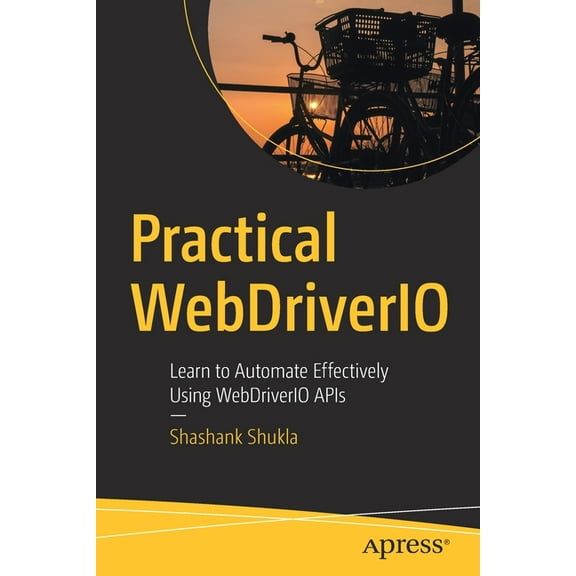 Practical Webdriverio: Learn to Automate Effectively Using Webdriverio APIs, (Paperback)