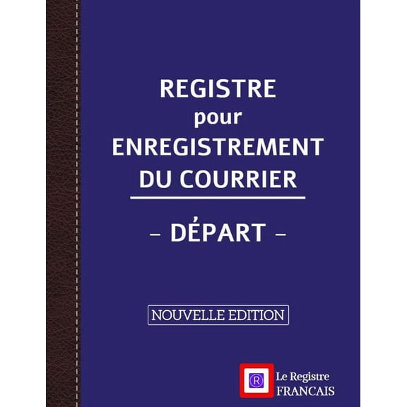 Registre pour Enregistrement du Courrier - Départ - NOUVELLE EDITION: Grand Format - 161 pages - couverture bleue style renfort cuir (Paperback)