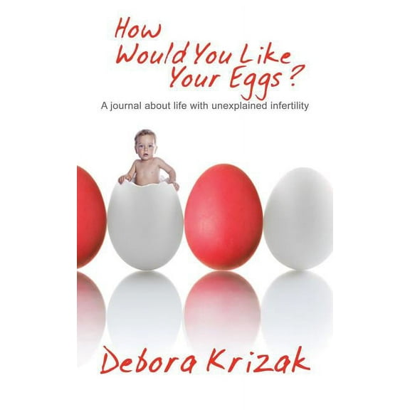 How Would You Like Your Eggs?: A Journal about Life with Unexplained Infertility (Paperback)