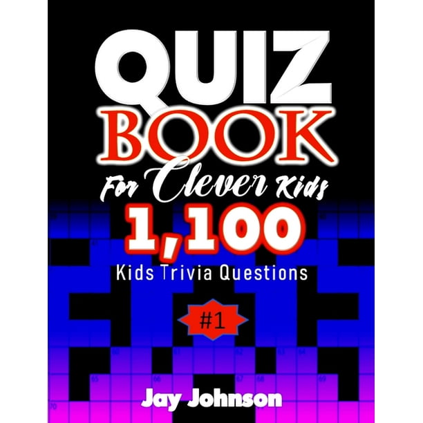 General Knowledge Crosswords Quiz Quiz Book For Clever Kids 1 100 Kids Trivia Questions A Unique General Knowledge Quiz Book Of Trivia Questions And Answers For General Knowledge Of Facts And A