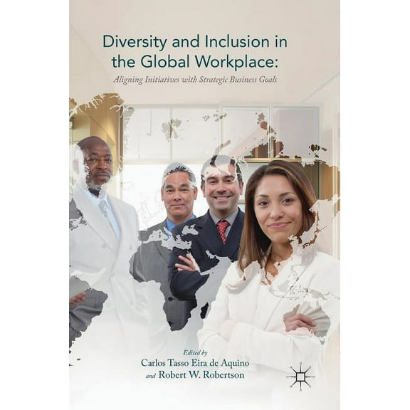 Diversity and Inclusion in the Global Workplace: Aligning Initiatives with Strategic Business Goals, (Hardcover)
