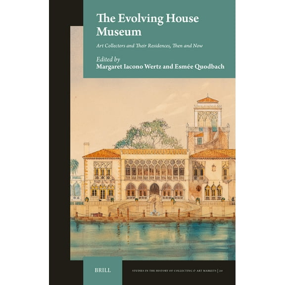 Studies in the History of Collecting & A The Evolving House Museum: Art Collectors and Their Residences, Then and Now, Book 20, (Hardcover)