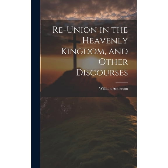 Re-Union in the Heavenly Kingdom, and Other Discourses (Hardcover)