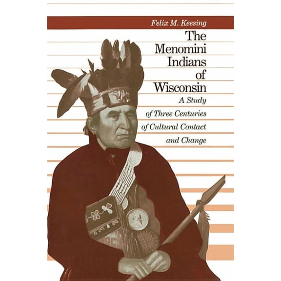 The Menomini Indians of Wisconsin: A Study of Three Centuries of Cultural Contact and Change