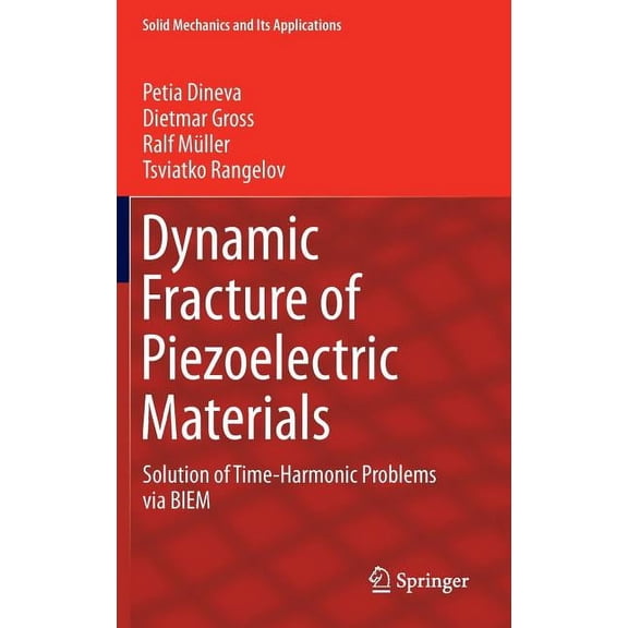 Solid Mechanics and Its Applications Dynamic Fracture of Piezoelectric Materials: Solution of Time-Harmonic Problems Via Biem, Book 212, (Hardcover)