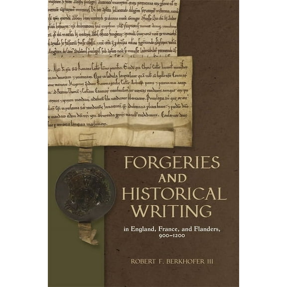 Medieval Documentary Cultures Forgeries and Historical Writing in England, France, and Flanders, 900-1200, Book 1, (Hardcover)