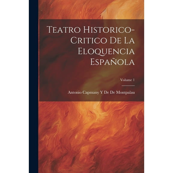 Teatro Historico-Critico De La Eloquencia Española; Volume 1 (Paperback)