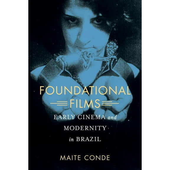 Foundational Films: Early Cinema and Modernity in Brazil, (Paperback)