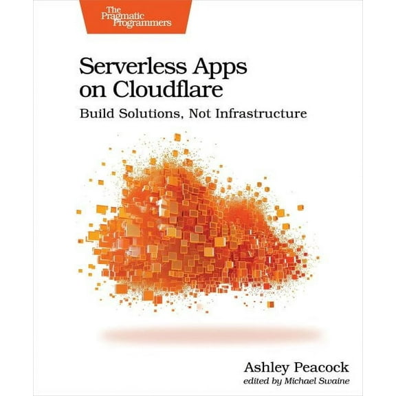 Serverless Apps on Cloudflare: Build Solutions, Not Infrastructure (Paperback) by Ashley Peacock