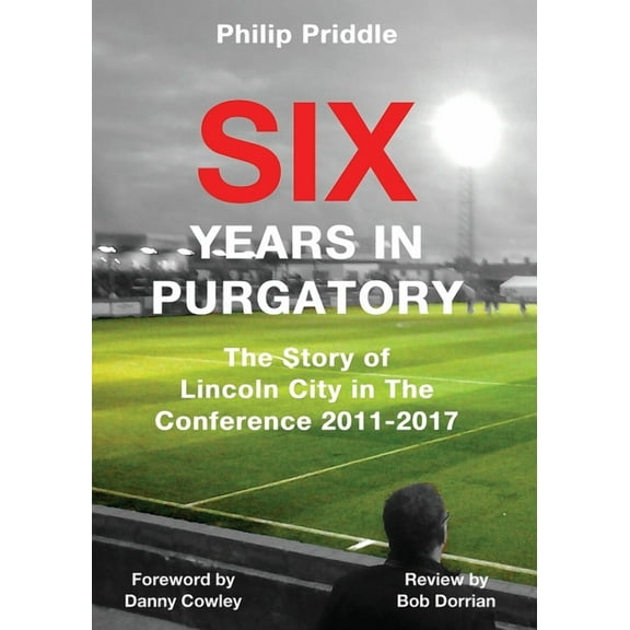 Football Autobiography Six Years In Purgatory: The Story of Lincoln City in The Conference 2011-2017, (Paperback)