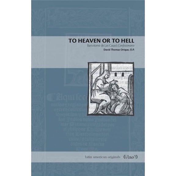 Latin American Originals To Heaven or to Hell: Bartolomé de Las Casas's Confesionario, Book 13, (Paperback)