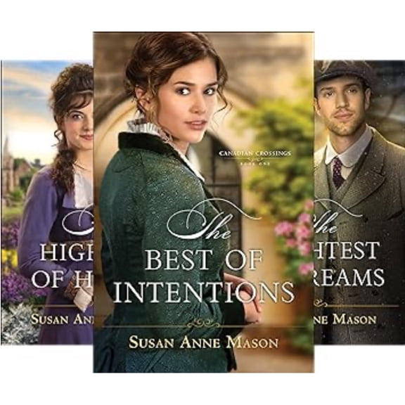 Canadian Crossings Series Books 1-3 : The Best of Intentions; The Highest of Hopes; The Brightest of Dreams by Susan Anne Mason(Trade Paperback Collection)