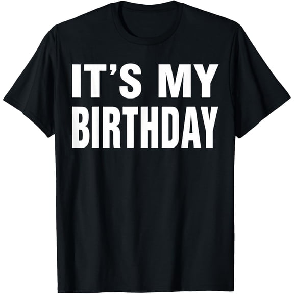 It's My Birthday Funny Gift for Boys Girls Kids Men Women T-Shirt
