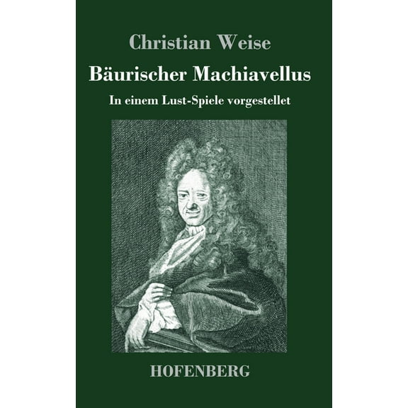 Bäurischer Machiavellus: In einem Lust-Spiele vorgestellet den XV. Febr. M. DC. LXXIX. (Hardcover)