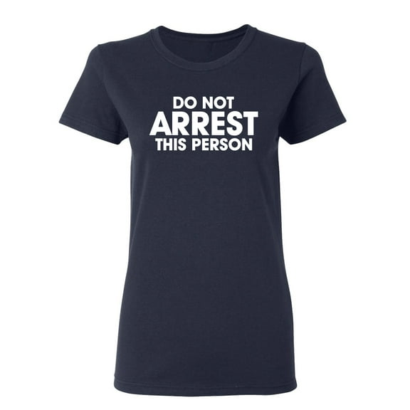 Do Not Arrest This Person Sarcastic Novelty Gift Idea Adult Humor Funny Women's Casual Tees