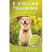 E-Collar Training Step-byStep A How-To Innovative Guide to Positively Train Your Dog through e-Collars; Tips and Tricks and Effective Techniques for Different Species of Dogs (Hardcover)