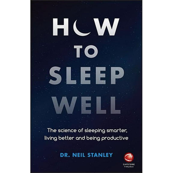 How to Sleep Well: The Science of Sleeping Smarter, Living Better and Being Productive, (Paperback)