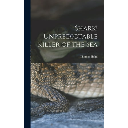 Shark! Unpredictable Killer of the Sea, (Hardcover)