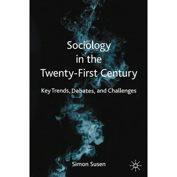 Sociology in the Twenty-First Century: Key Trends, Debates, and Challenges, (Paperback)