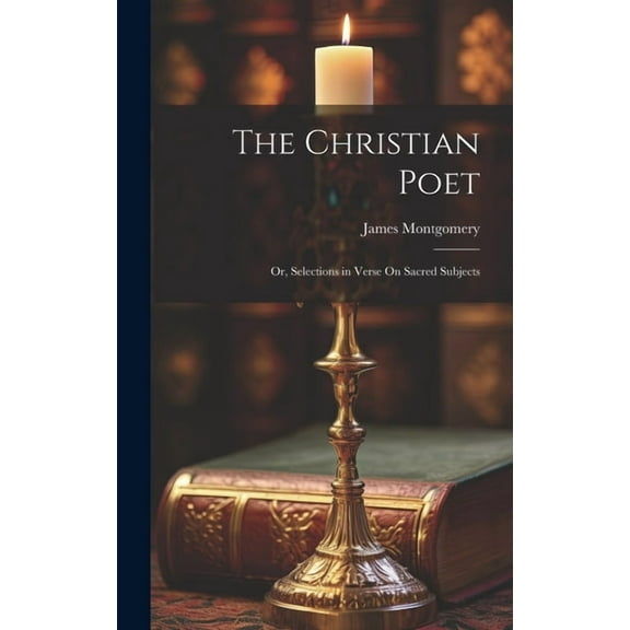 The Christian Poet; Or, Selections in Verse On Sacred Subjects (Hardcover)
