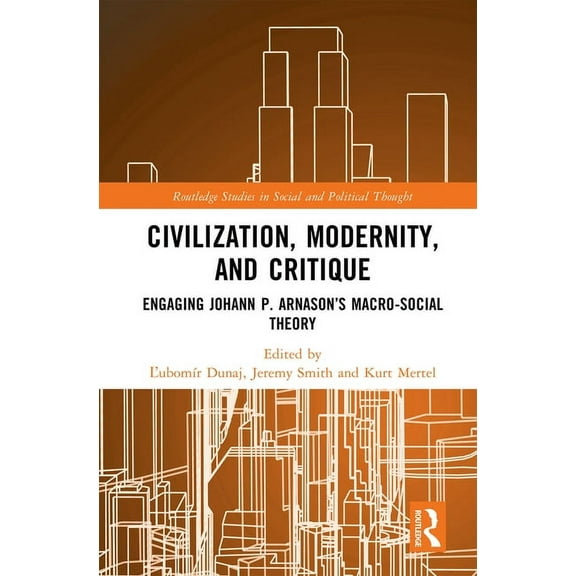Routledge Studies in Social and Politica Civilization, Modernity, and Critique: Engaging Jóhann P. Árnason's Macro-Social Theory, (Hardcover)