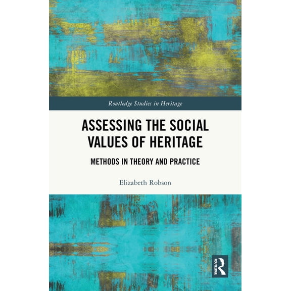 Routledge Studies in Heritage Assessing the Social Values of Heritage: Methods in Theory and Practice, (Hardcover)