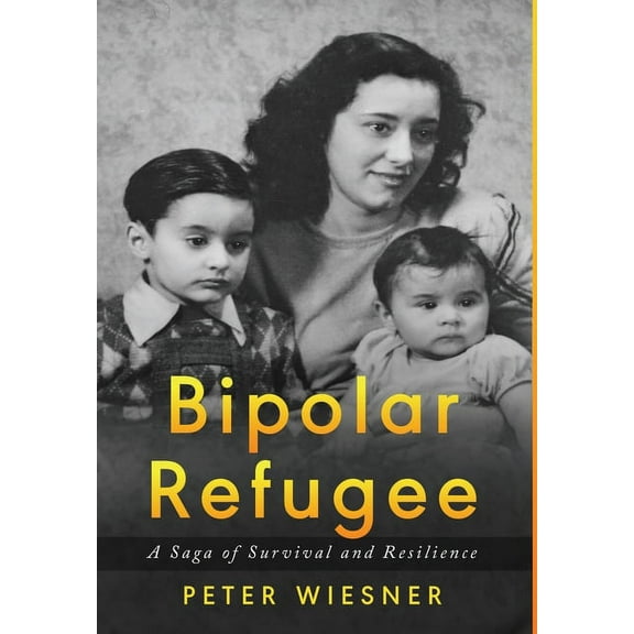 Holocaust Survivor True Stories Bipolar Refugee: A Saga of Survival and Resilience, (Hardcover)