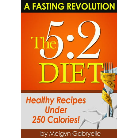 The 5:2 Diet: (A Fasting Revolution) Healthy Recipes Under 250 Calories! -