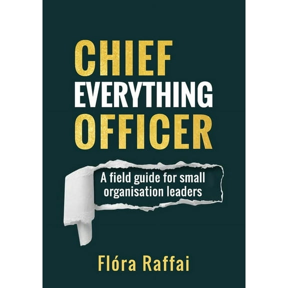 Chief Everything Officer: A field guide for small organisation leaders (Paperback)