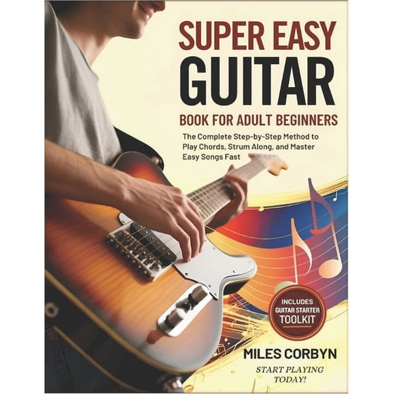 Super Easy Guitar Book for Adult Beginners: The Complete Step-by-Step Method to Play Chords, Strum Along, And Master Eas, (Paperback)