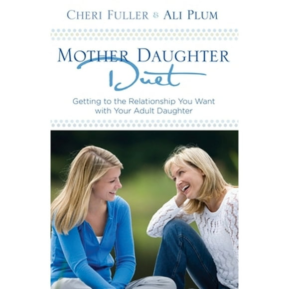 Pre-Owned Mother-Daughter Duet: Getting to the Relationship You Want with Your Adult Daughter (Paperback 9781601421623) by Cheri Fuller, Ali Plum
