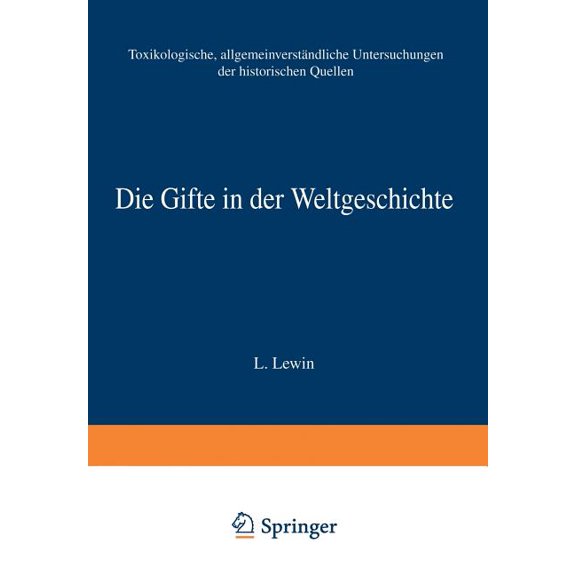 Die Gifte in Der Weltgeschichte: Toxikologische, Allgemeinverständliche Untersuchungen Der Historischen Quellen, (Paperback)