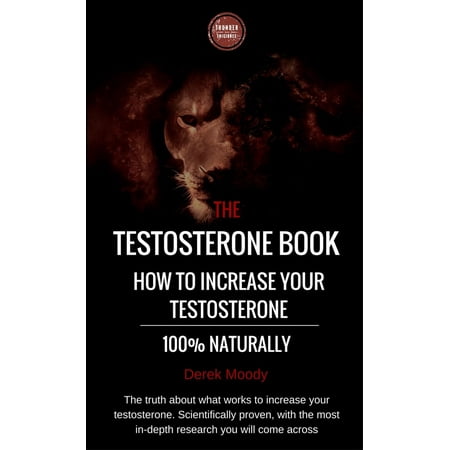 The testosterone book: How to increase your testosterone, 100% naturally - (Best Way To Increase Testosterone Naturally)