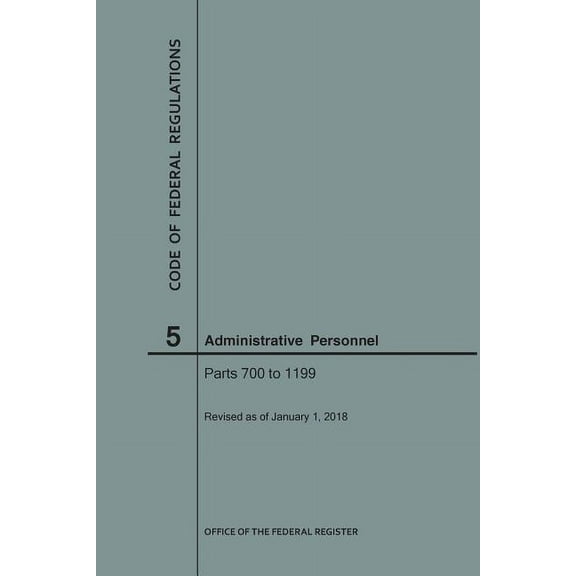 Code of Federal Regulations: Code of Federal Regulations Title 5, Administrative Personnel, Parts 700-1199, 2018 (Paperback)