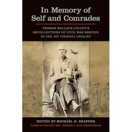 In Memory of Self and Comrades : Thomas Wallace Colley's Recollections of Civil War Service in the 1st Virginia