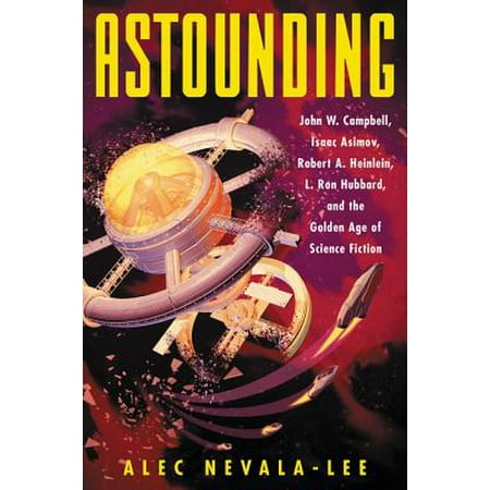 Astounding : John W. Campbell, Isaac Asimov, Robert A. Heinlein, L. Ron Hubbard, and the Golden Age of Science (The Best Of Isaac Asimov)