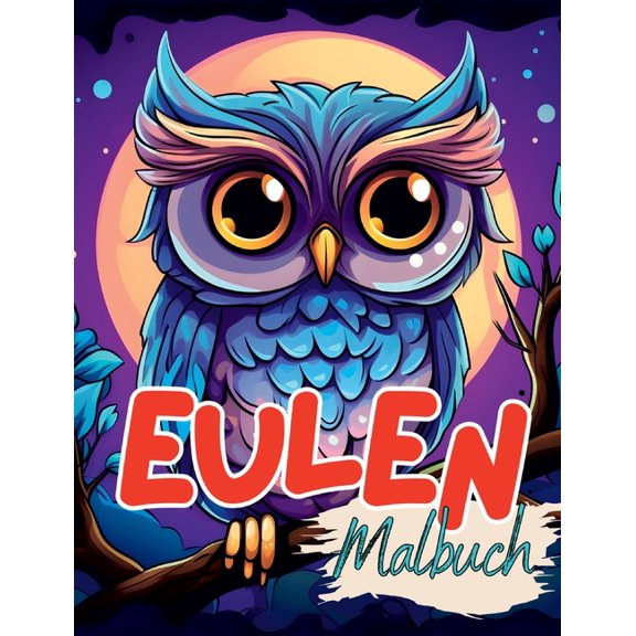 Malbuch Eule: Eulen Malbuch mit wunderschönen Vorlagen im Cartoon Stil. Eulenmalbuch. Eulen-Malbuch., (Paperback)