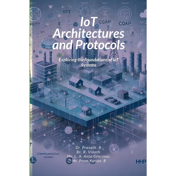 IoT Architectures and Protocols: Exploring the Foundations of IoT Systems, (Paperback)