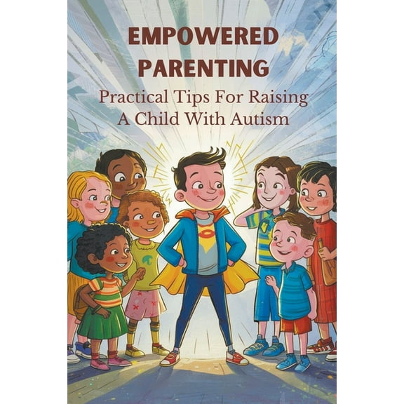 Empowered Parenting: Practical Tips For Raising A Child With Autism (Paperback)
