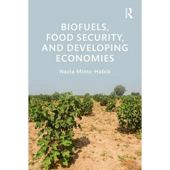 Routledge Studies in Bioenergy Biofuels, Food Security, and Developing Economies, (Paperback)