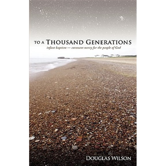 To a Thousand Generations: Infant Baptism: Covenant Mercy for the People of God (Paperback) by Douglas Wilson