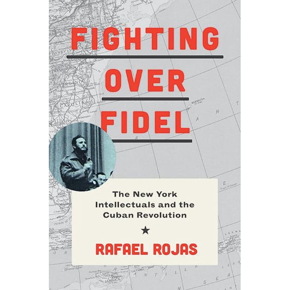 Fighting Over Fidel: The New York Intellectuals and the Cuban Revolution, (Hardcover)