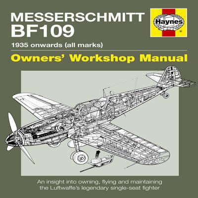 Messerschmitt Bf109 Owners' Workshop Manual: 1935 Onwards All Marks