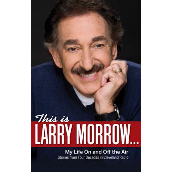 Pre-Owned This Is Larry Morrow . . .: My Life on and Off the Air; Stories from Four Decades in Cleveland Radio (Hardcover) 159851069X 9781598510690
