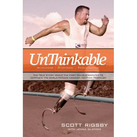 Unthinkable: The True Story about the First Double Amputee to Complete the World-Famous Hawaiian Iron Man Triathlon [Paperback - Used]
