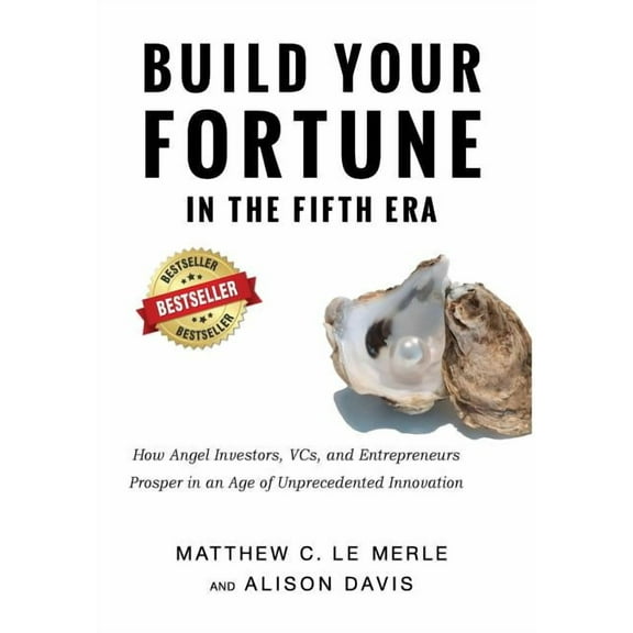 Build Your Fortune in the Fifth Era: How Angel Investors, VCs, and Entrepreneurs Prosper in an Age of Unprecedented Inno, (Hardcover)