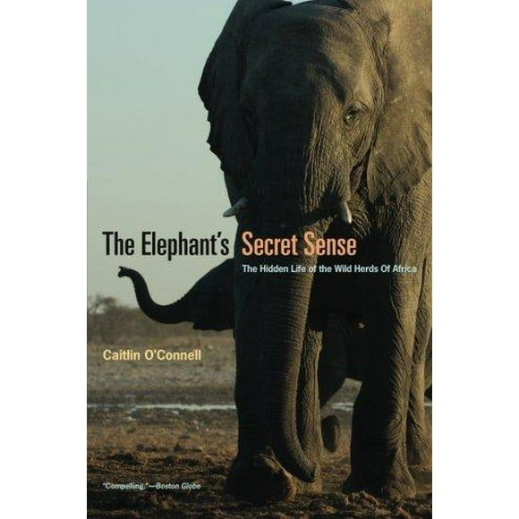 The Elephant's Secret Sense: The Hidden Life of the Wild Herds of Africa