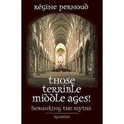 Those Terrible Middle Ages!: Debunking the Myths, (Paperback)